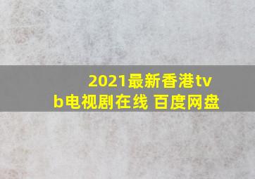 2021最新香港tvb电视剧在线 百度网盘